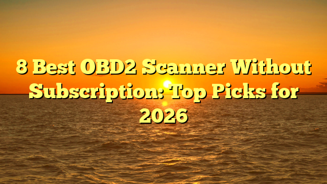 8 Best OBD2 Scanner Without Subscription: Top Picks for 2026