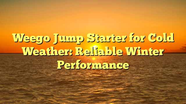 Weego Jump Starter for Cold Weather: Reliable Winter Performance